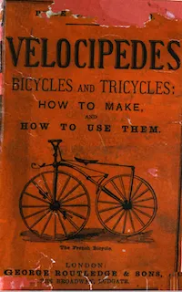 Velocipedes, Bicycles, and Tricycles: How to Make and How to Use Them cover